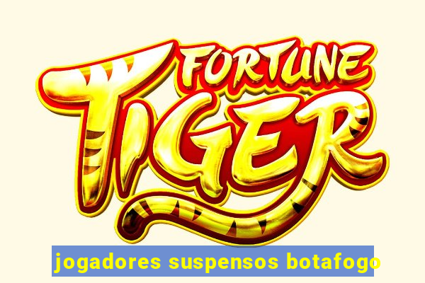 jogadores suspensos botafogo